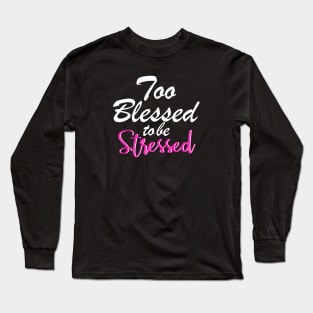 Too blessed to be stressed. Long Sleeve T-Shirt